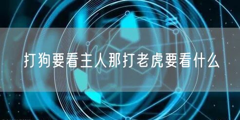 打狗要看主人那打老虎要看什么