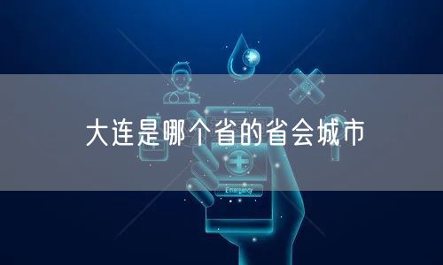 大连是哪个省的省会城市