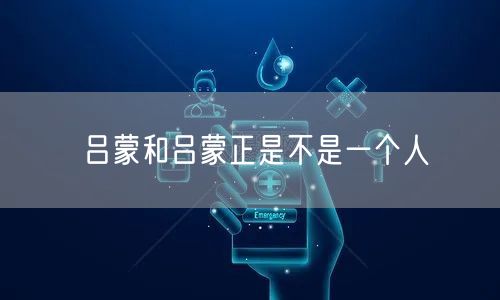 吕蒙和吕蒙正是不是一个人