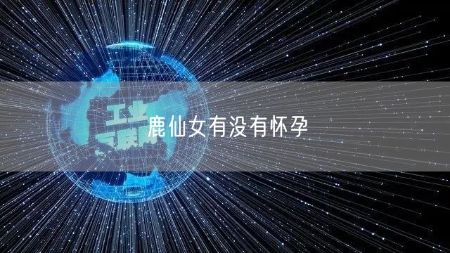 鹿仙女有没有怀孕