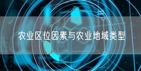 农业区位因素与农业地域类型