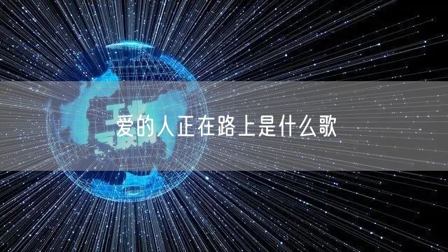 爱的人正在路上是什么歌