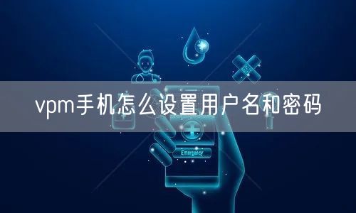 vpm手机怎么设置用户名和密码