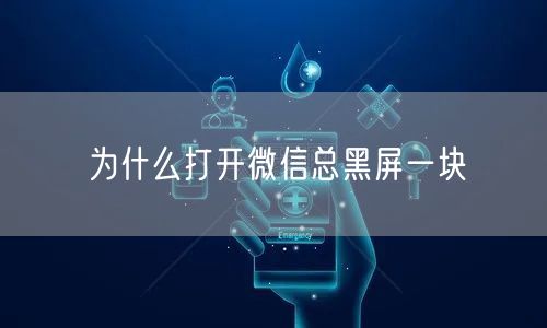 为什么打开微信总黑屏一块