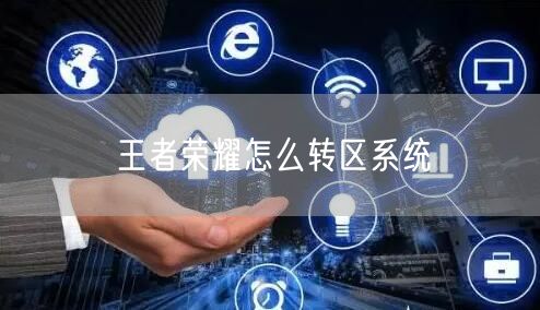 王者荣耀怎么转区系统