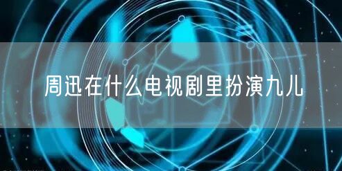 周迅在什么电视剧里扮演九儿