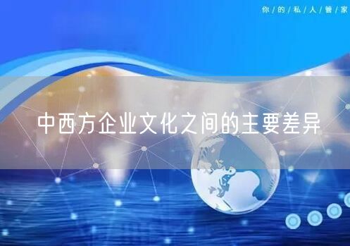 中西方企业文化之间的主要差异