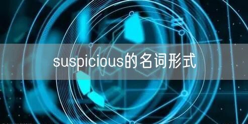 suspicious的名词形式