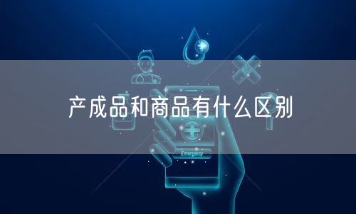 产成品和商品有什么区别