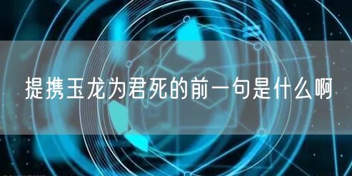 提携玉龙为君死的前一句是什么啊