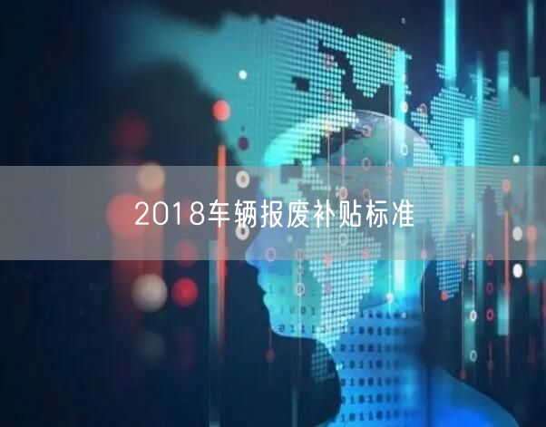 2018车辆报废补贴标准