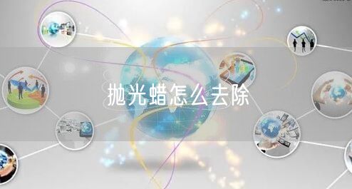 抛光蜡怎么去除