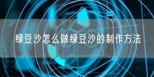 绿豆沙怎么做绿豆沙的制作方法