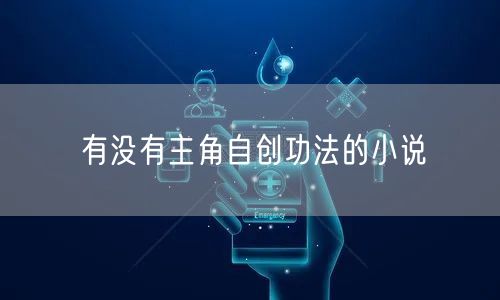 有没有主角自创功法的小说
