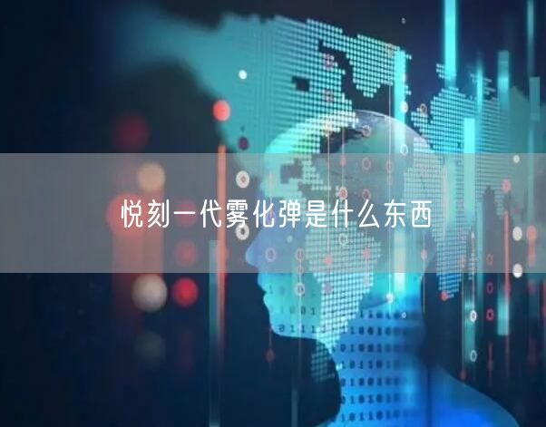 悦刻一代雾化弹是什么东西