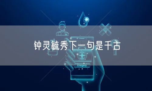 钟灵毓秀下一句是千古