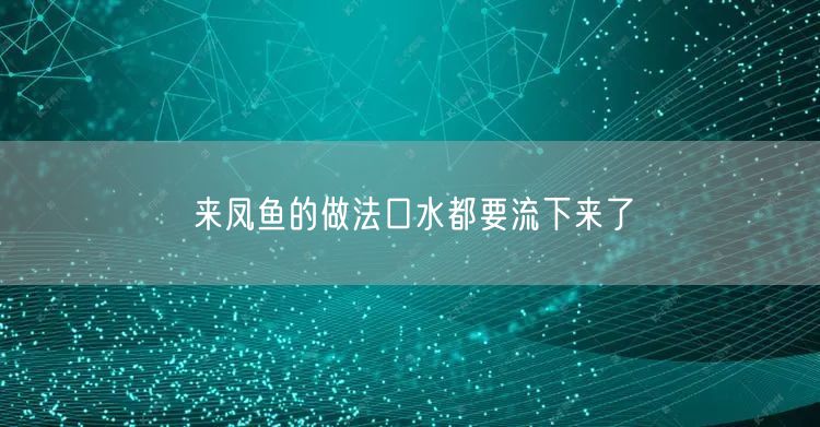来凤鱼的做法口水都要流下来了