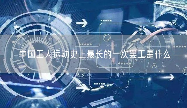 中国工人运动史上最长的一次罢工是什么