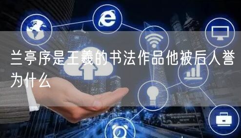 兰亭序是王羲的书法作品他被后人誉为什么