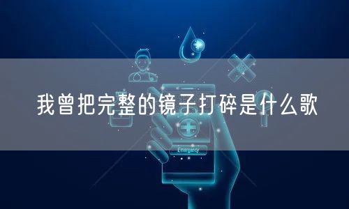我曾把完整的镜子打碎是什么歌