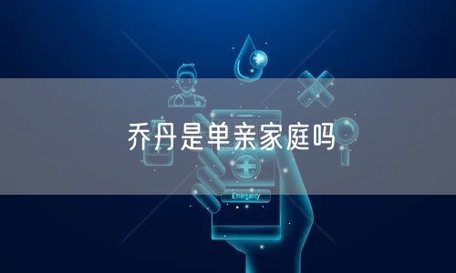 乔丹是单亲家庭吗