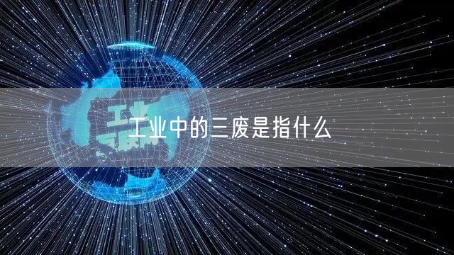 工业中的三废是指什么