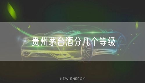 贵州茅台酒分几个等级