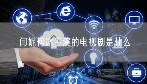 闫妮何冰主演的电视剧是什么