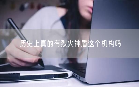 历史上真的有烈火神盾这个机构吗
