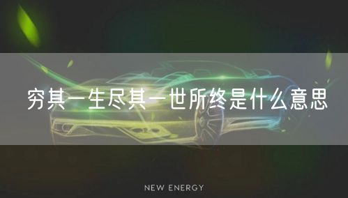 穷其一生尽其一世所终是什么意思