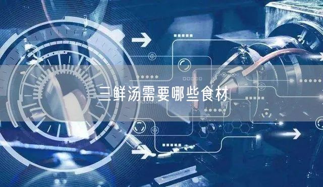 三鲜汤需要哪些食材