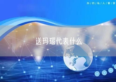 送玛瑙代表什么 送玛瑙代表什么