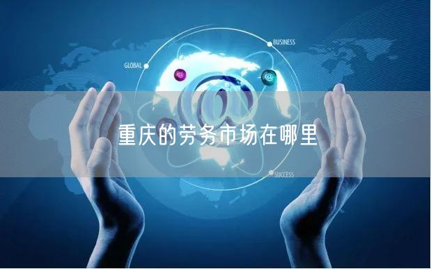重庆的劳务市场在哪里
