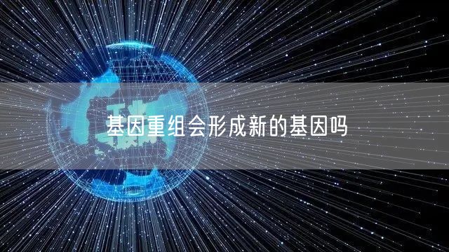 基因重组会形成新的基因吗