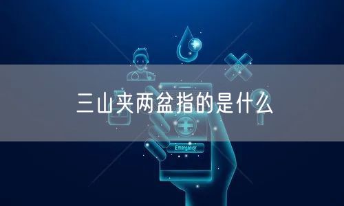 三山夹两盆指的是什么 三山夹两盆指的是什么