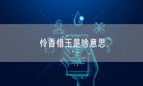怜香惜玉是啥意思 怜香惜玉是啥意思