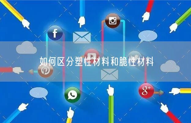 如何区分塑性材料和脆性材料