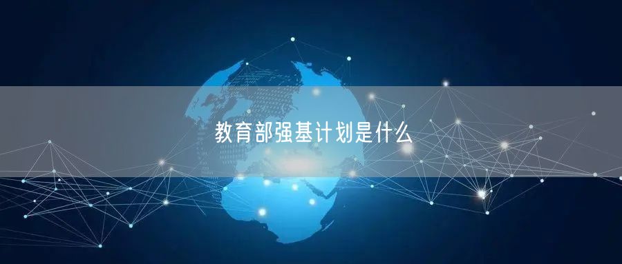 教育部强基计划是什么 教育部强基计划是什么