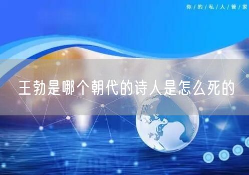 王勃是哪个朝代的诗人是怎么死的