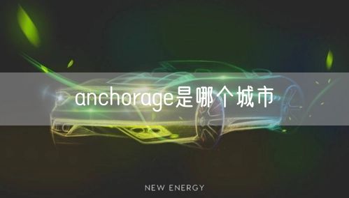 anchorage是哪个城市 anchorage是哪个城市