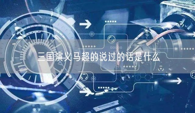 三国演义马超的说过的话是什么