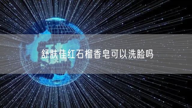 舒肤佳红石榴香皂可以洗脸吗 舒肤佳红石榴香皂可以洗脸吗