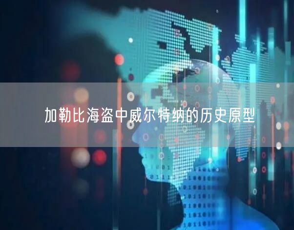 加勒比海盗中威尔特纳的历史原型