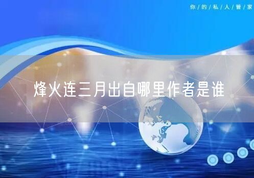 烽火连三月出自哪里作者是谁